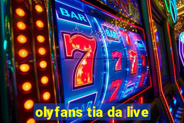 olyfans tia da live